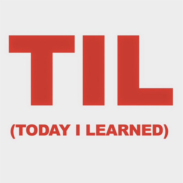 Today I Learned/Thought/Found